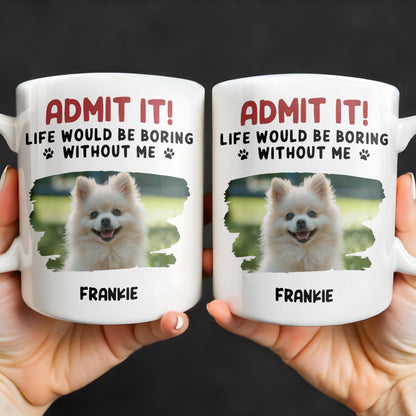 Admit It Life Would Be Boring Without Me And Cute Dog