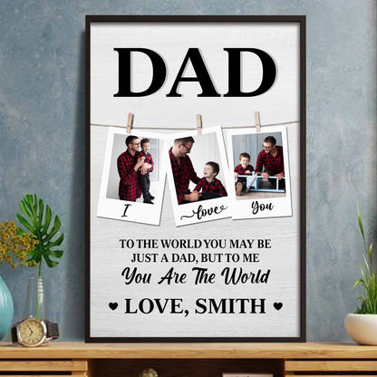 To The World You May Be Just A Dad, But To Me You Are The World