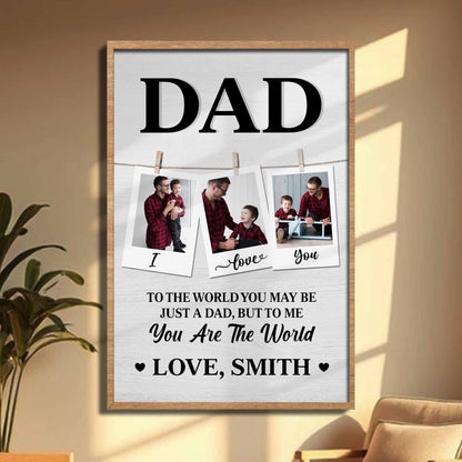 To The World You May Be Just A Dad, But To Me You Are The World