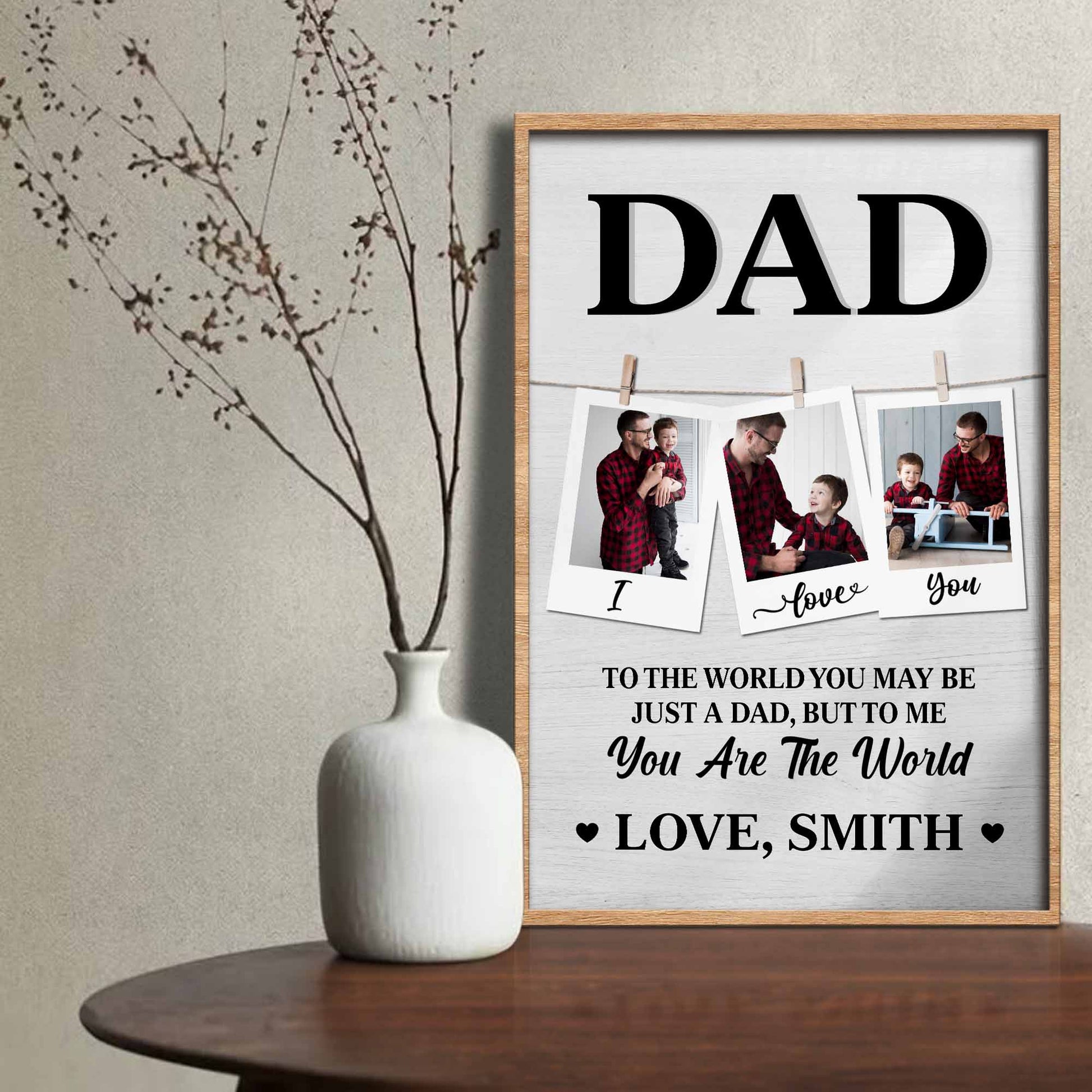 To The World You May Be Just A Dad, But To Me You Are The World