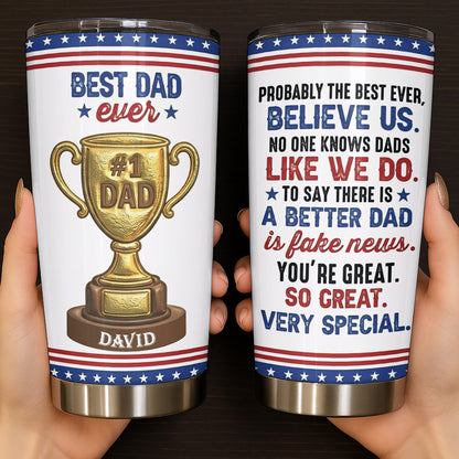 Best Dad Ever Gold Trophy With Funny Believe Us Message - Personalized Custom Stainless Steel Tumbler 20oz 30oz - DAD367_TB