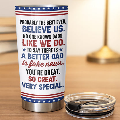 Best Dad Ever Gold Trophy With Funny Believe Us Message - Personalized Custom Stainless Steel Tumbler 20oz 30oz - DAD367_TB