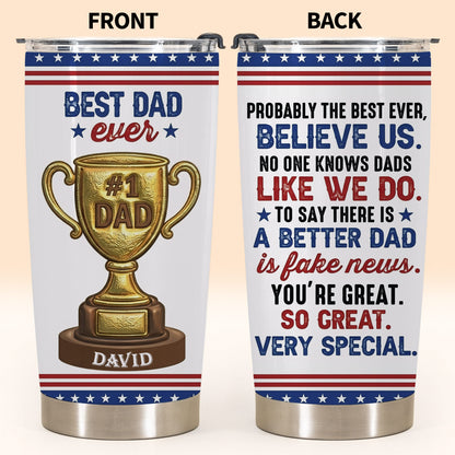 Best Dad Ever Gold Trophy With Funny Believe Us Message - Personalized Custom Stainless Steel Tumbler 20oz 30oz - DAD367_TB