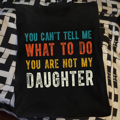 You Can't Tell Me What To Do, You Are Not My Daughter