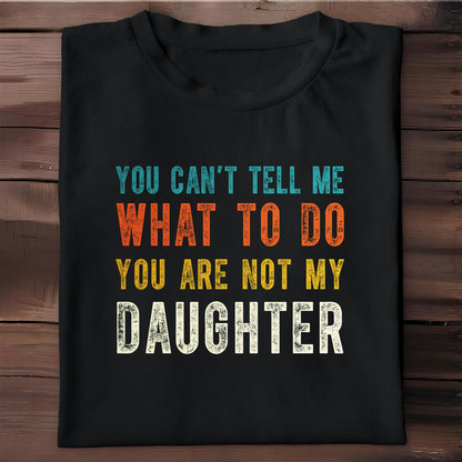 You Can't Tell Me What To Do, You Are Not My Daughter