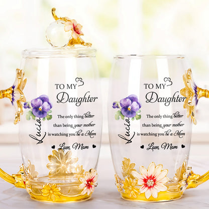 To My Daughter, The Only Thing Better Than Being Your Mother, Flowers and Teacup