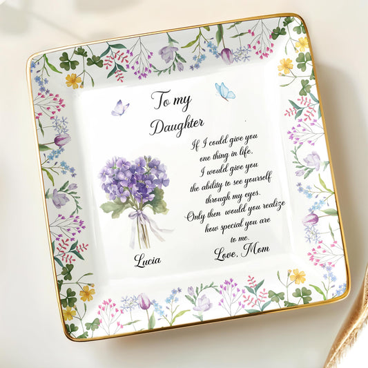 To My Daughter Ability To See Yourself Floral Flowers Jewelry Dish - Personalized Custom Jewelry Dish, Ceramic Dish, Square Shape - DAU324_SCRF