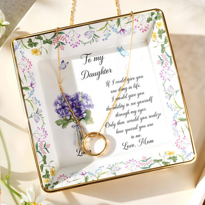 To My Daughter Ability To See Yourself Floral Flowers Jewelry Dish - Personalized Custom Jewelry Dish, Ceramic Dish, Square Shape - DAU324_SCRF