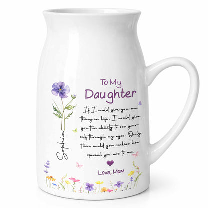 To My Daughter Ability To See Yourself Custom Birth Month Flowers - Personalized Ceramic Flower Vase - DAU466_CEV