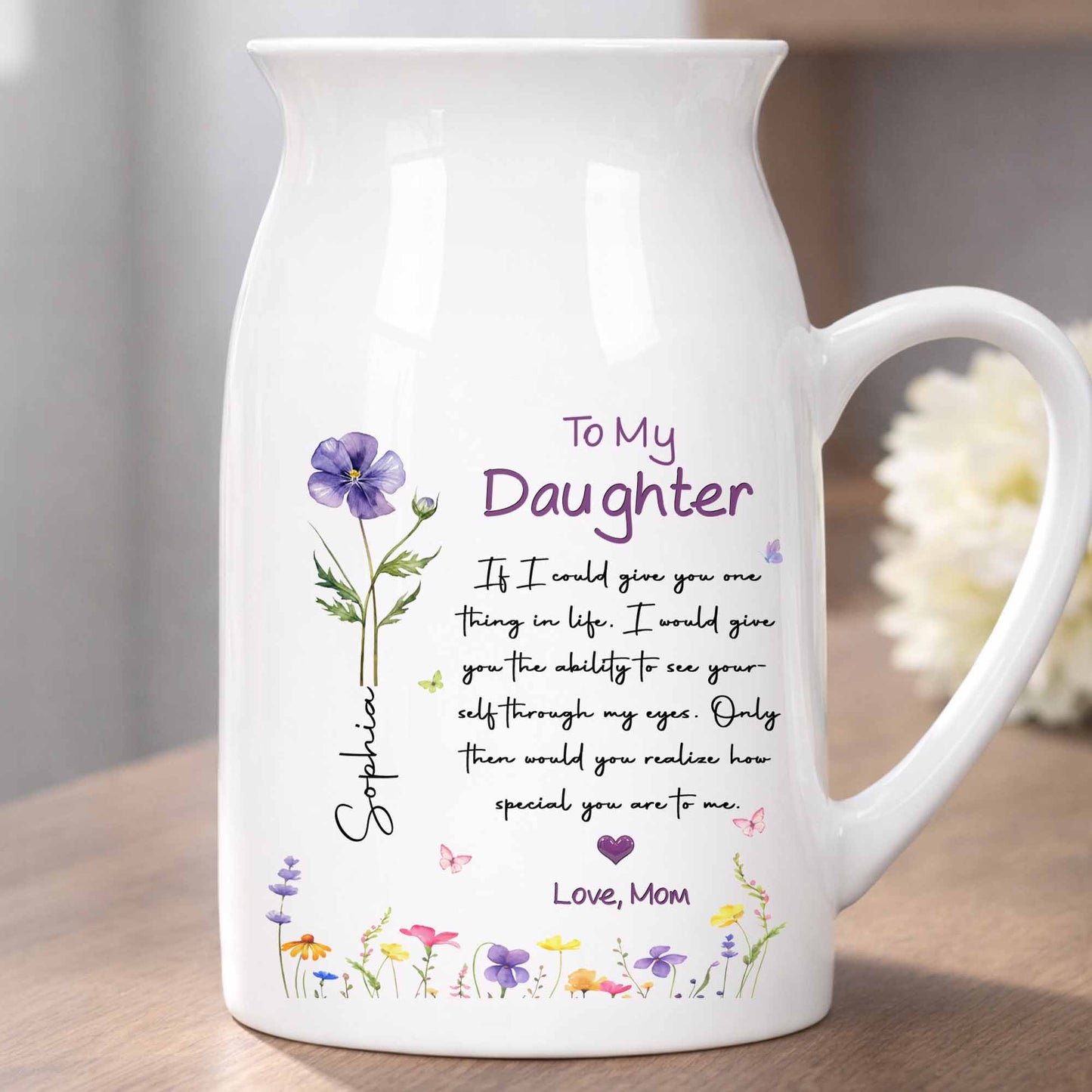 To My Daughter Ability To See Yourself Custom Birth Month Flowers - Personalized Ceramic Flower Vase - DAU466_CEV
