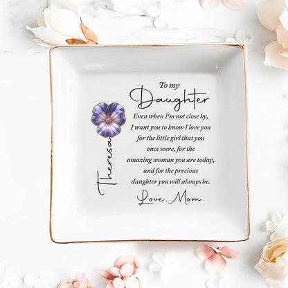 To My Daughter Even When I Am Not Close By Flower Heart - Personalized Custom Jewelry Dish, Square Ceramic Dish - DAU546_SCRD