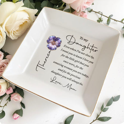 To My Daughter Even When I Am Not Close By Flower Heart - Personalized Custom Jewelry Dish, Square Ceramic Dish - DAU546_SCRD