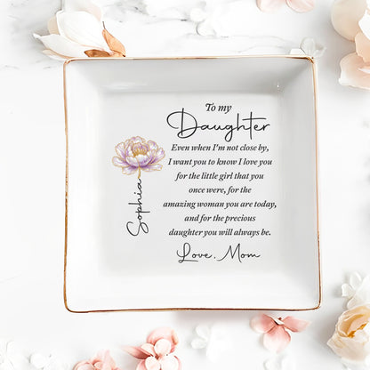 To My Daughter Even When I Am Not Close By Flower - Personalized Custom Jewelry Dish, Square Ceramic Dish - DAU578_SCRD