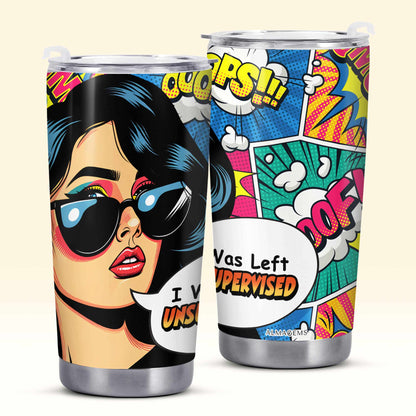 I Was Left Unsupervised - Personalized Stainless Steel Tumbler 20oz - DB22TB