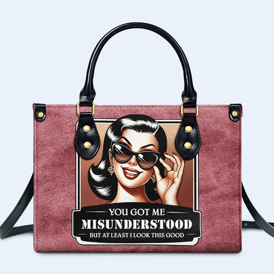 You Got Me Misunderstood But At Least I Look This Good - Personalized Custom Leather Handbag - DB52