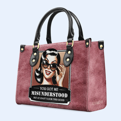 You Got Me Misunderstood But At Least I Look This Good - Personalized Custom Leather Handbag - DB52