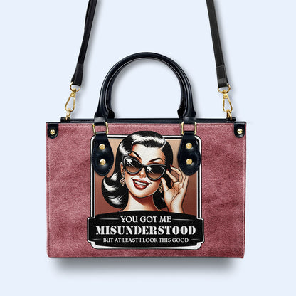 You Got Me Misunderstood But At Least I Look This Good - Personalized Custom Leather Handbag - DB52