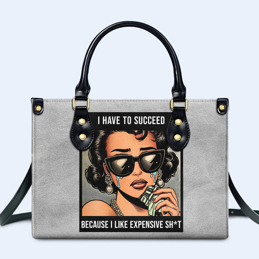 I Have To Succeed Because I Like Expensive Sh*t - Bespoke Leather Handbag - DB75