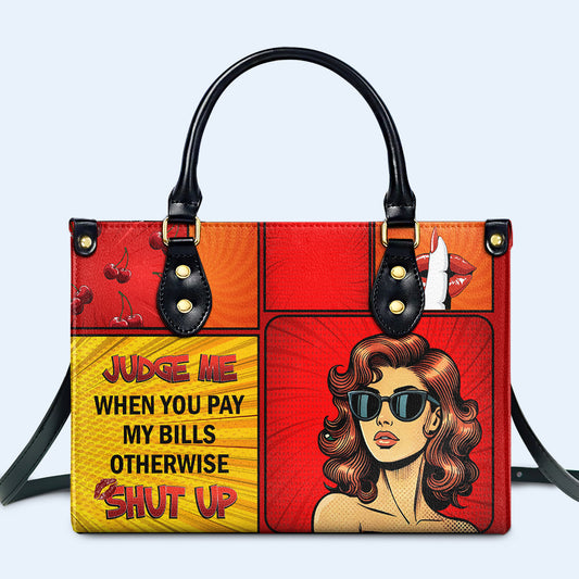 Judge Me When You Pay My Bills Otherwise Shut Up - Personalized Leather Handbag - DB80