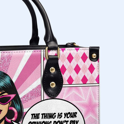The Thing Is Your Opinions Don't Pay My Bills - Bespoke Leather Handbag - DB82