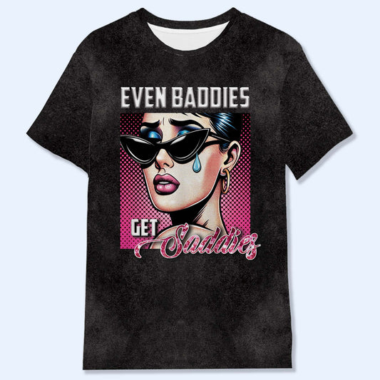 Even Baddies Get Saddies - Personalized Custom Unisex All-Over Printed T-Shirt - DG007_3T