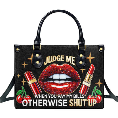 Judge Me When You Pay My Bills Otherwise Shut Up - Personalized Custom Leather Handbag - DG016_HB