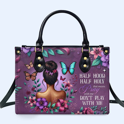 Half Hood Half Holy That Means Pray With Me Don't Play With Me - Personalized Custom Leather Handbag - DG042_HB