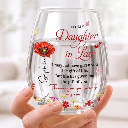 To My Daughter In Law I May Not Have Given You Birth Month Flowers - Personalized Stemless Wine Glass - DILA406_WIGL