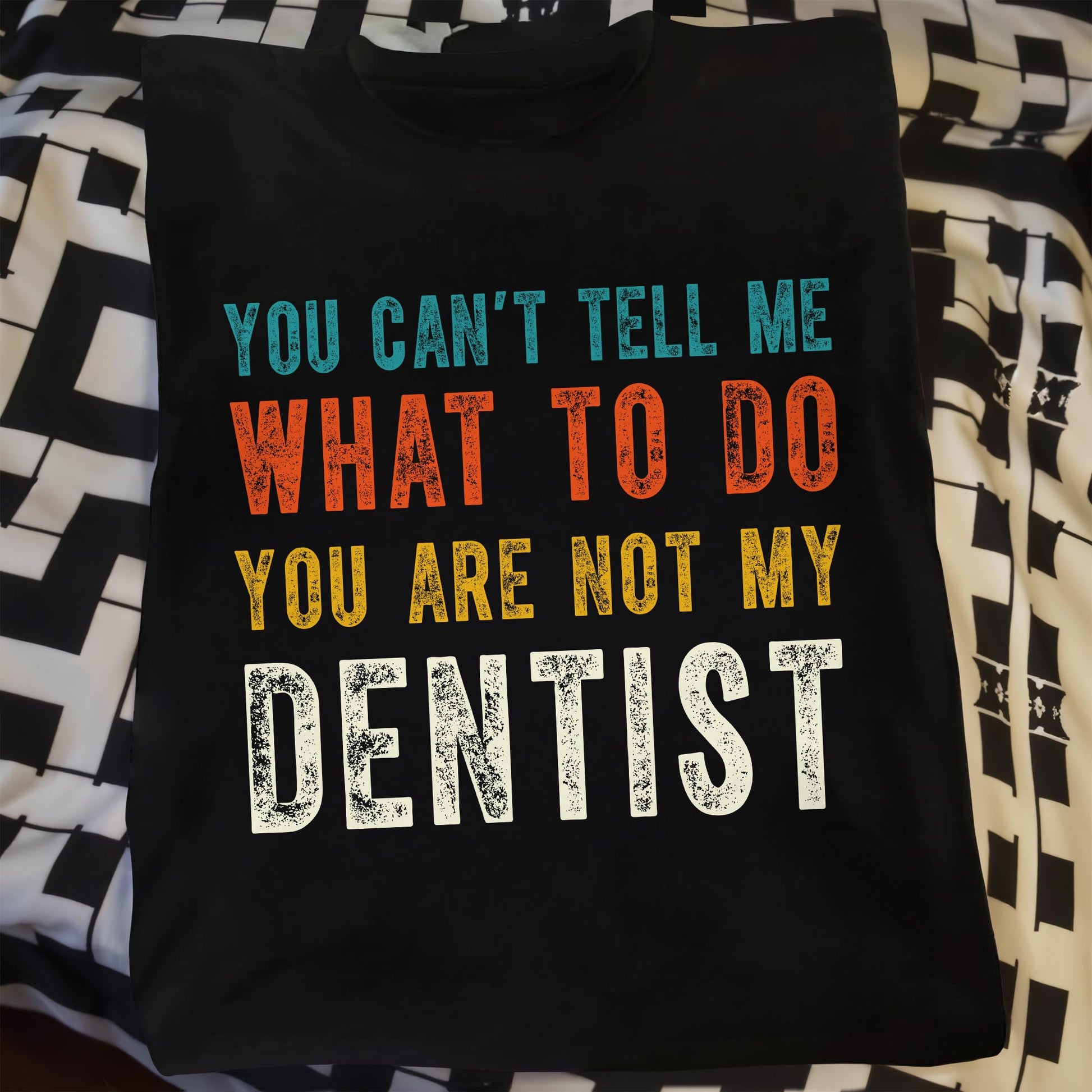 You Can't Tell Me What To Do You Are Not My Dentist
