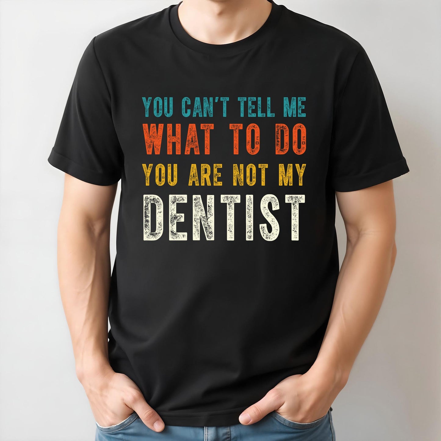 You Can't Tell Me What To Do You Are Not My Dentist