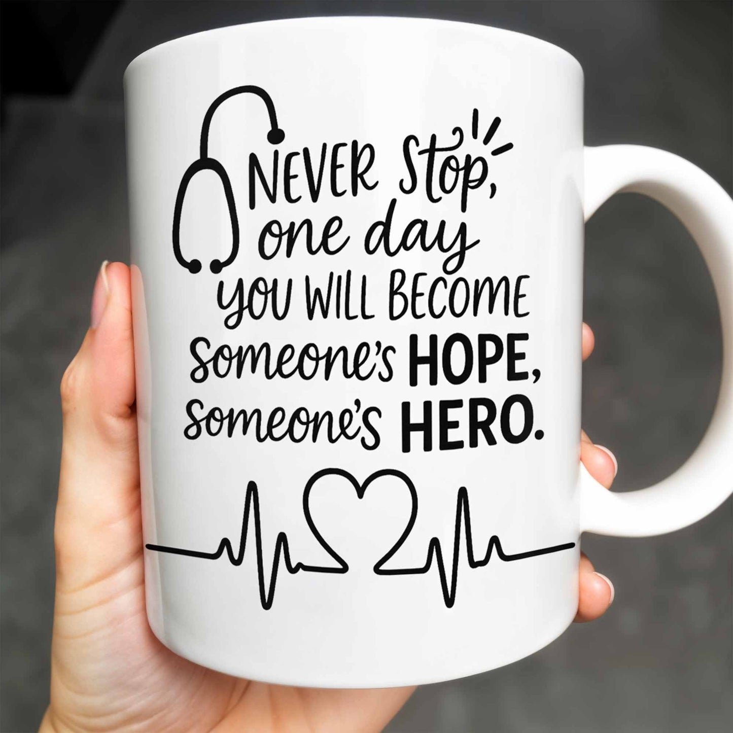 Never Stop, One Day You Will Become Someone's Hope, Someone's Hero, Medical Uniform and Stethoscope - Personalized Custom Coffee Mug - DOC019_MG
