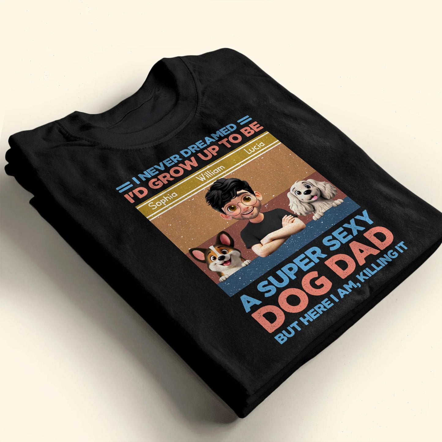 I Never Dreamed I'd Grow Up To Be A Super Sexy Dog Dad, Man And Dogs