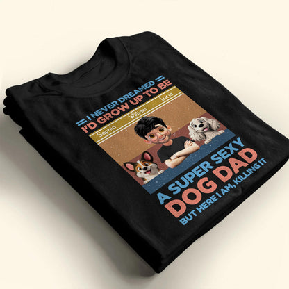 I Never Dreamed I'd Grow Up To Be A Super Sexy Dog Dad, Man And Dogs