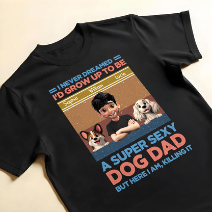 I Never Dreamed I'd Grow Up To Be A Super Sexy Dog Dad, Man And Dogs