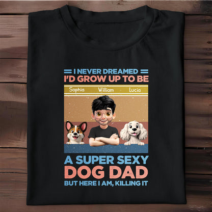 I Never Dreamed I'd Grow Up To Be A Super Sexy Dog Dad, Man And Dogs