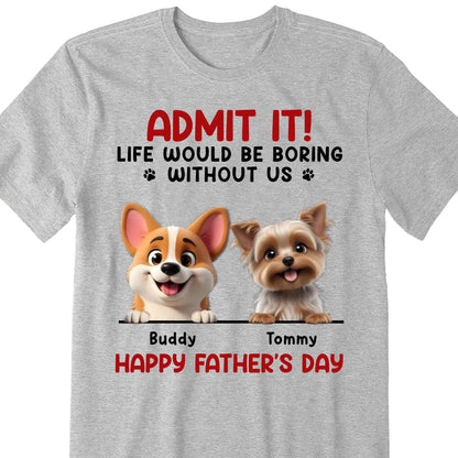 Admit It! Life Would Be Boring Without Me, Dog