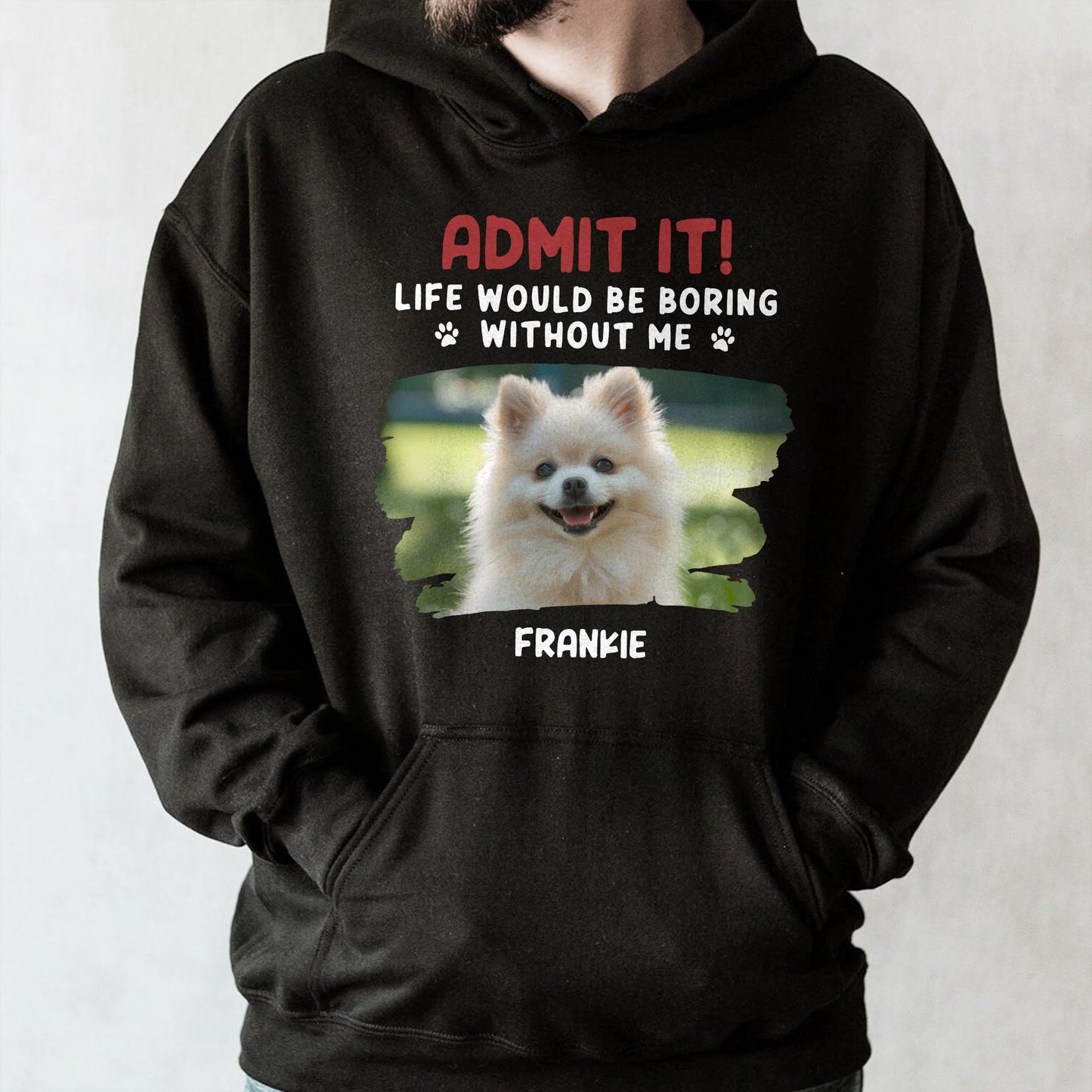 Admit It Life Would Be Boring Without Me, Dog, Dog Paws