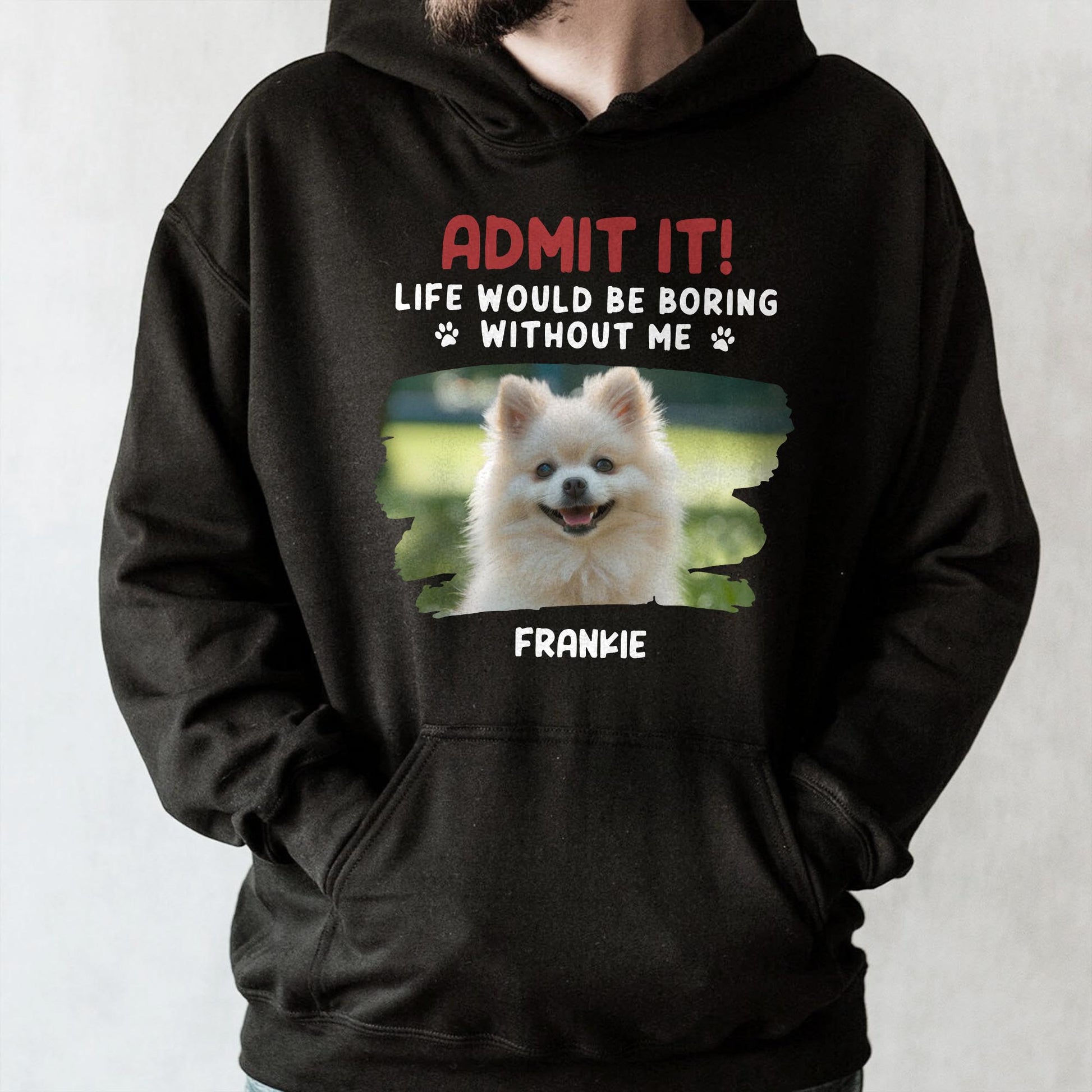 Admit It Life Would Be Boring Without Me, Dog, Dog Paws