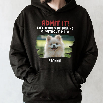 Admit It Life Would Be Boring Without Me, Dog, Dog Paws