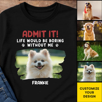 Admit It Life Would Be Boring Without Me, Dog, Dog Paws