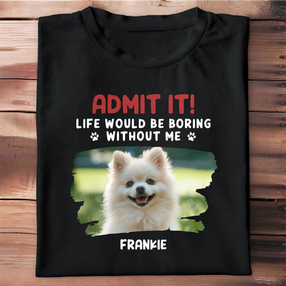 Admit It Life Would Be Boring Without Me, Dog, Dog Paws