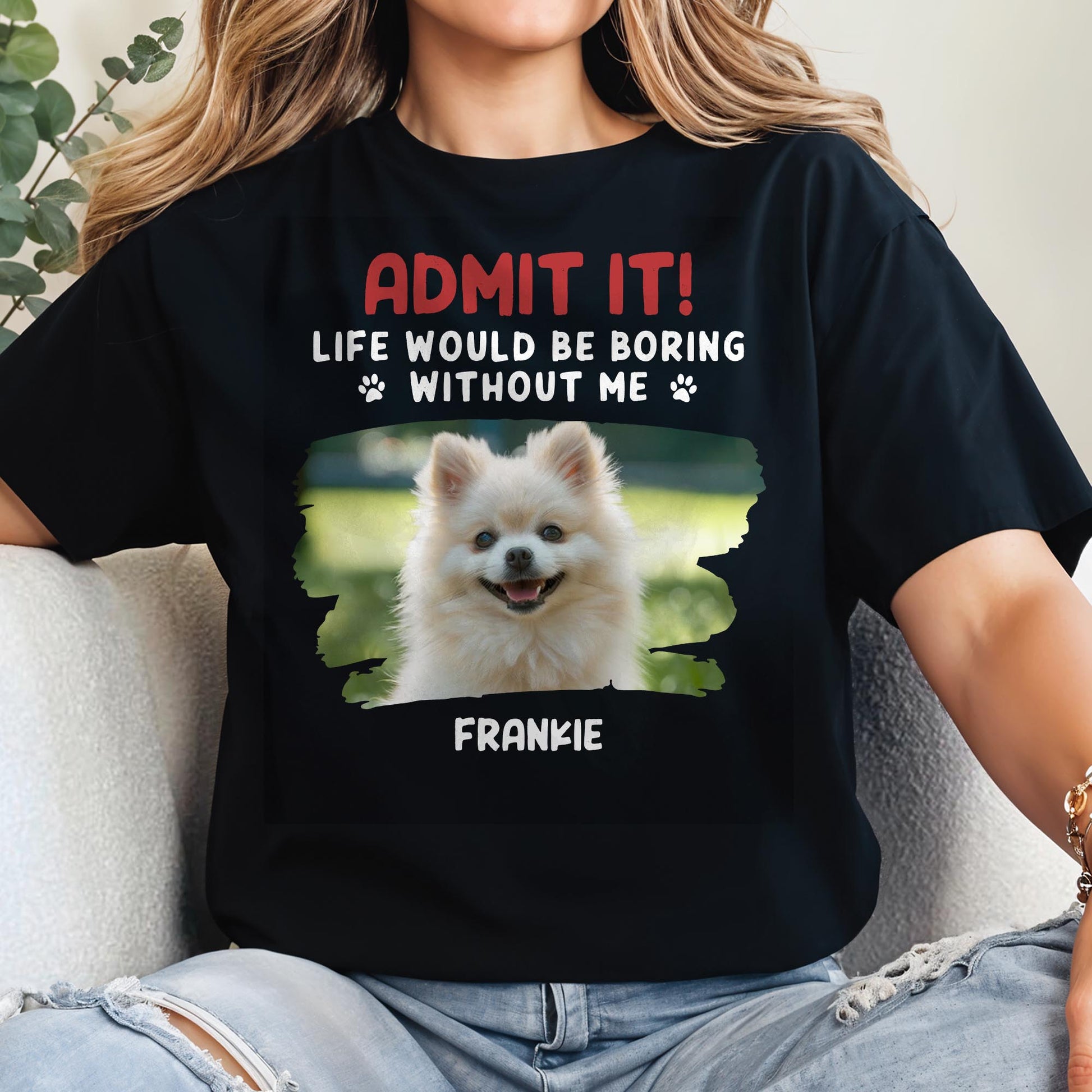 Admit It Life Would Be Boring Without Me, Dog, Dog Paws