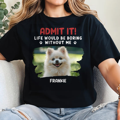 Admit It Life Would Be Boring Without Me, Dog, Dog Paws