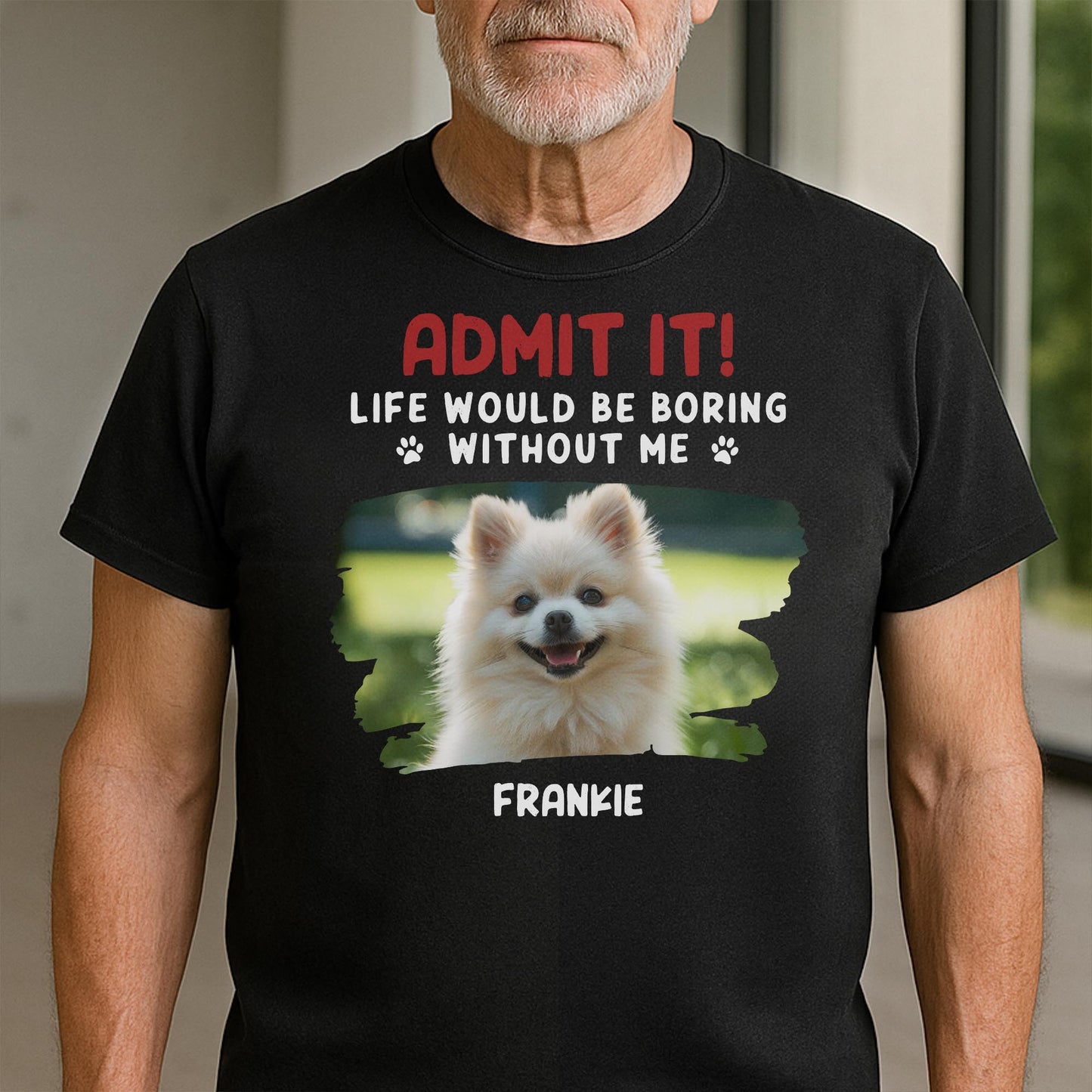 Admit It Life Would Be Boring Without Me, Dog, Dog Paws