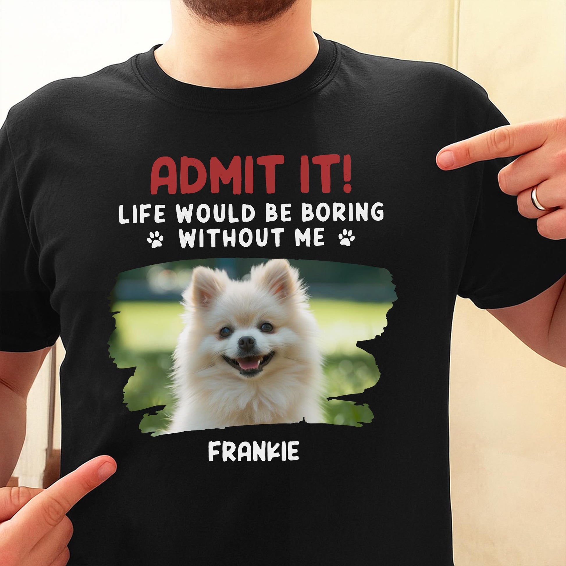 Admit It Life Would Be Boring Without Me, Dog, Dog Paws