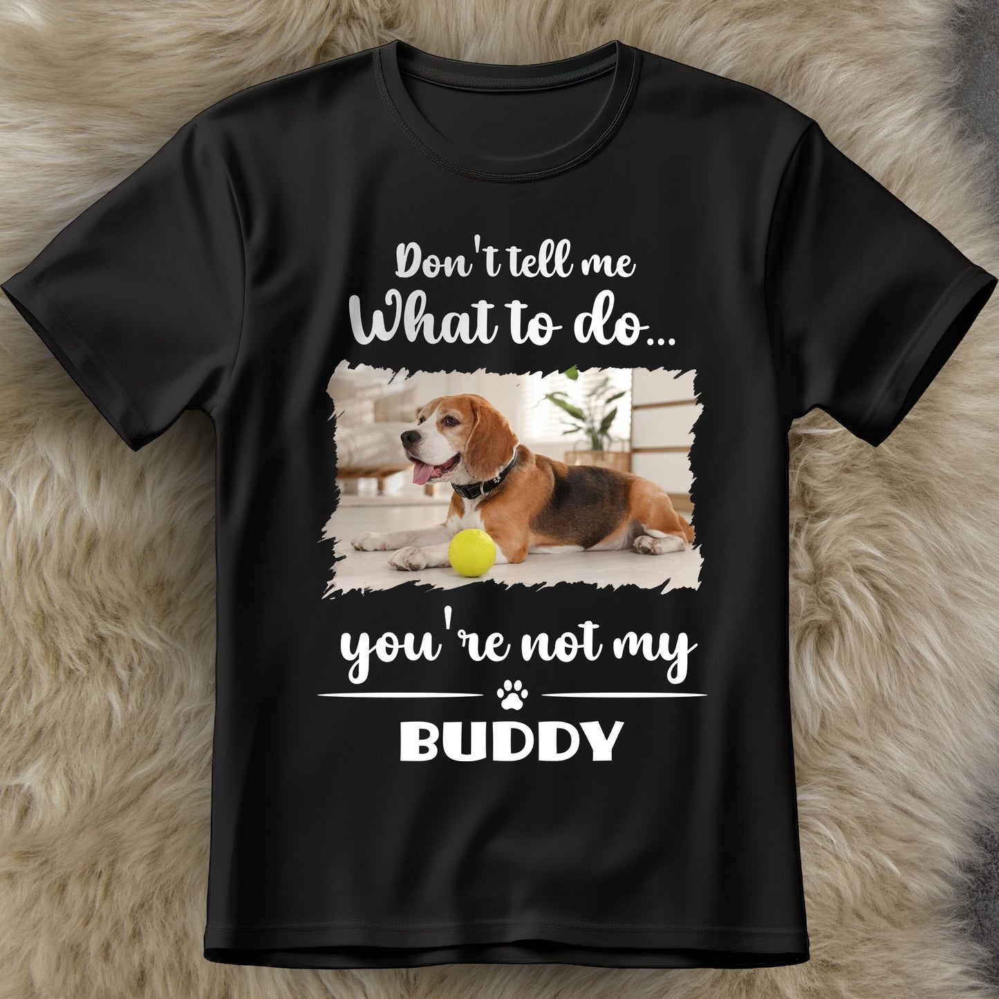 Don't Tell Me What To Do, You're Not My Buddy, Dog Design