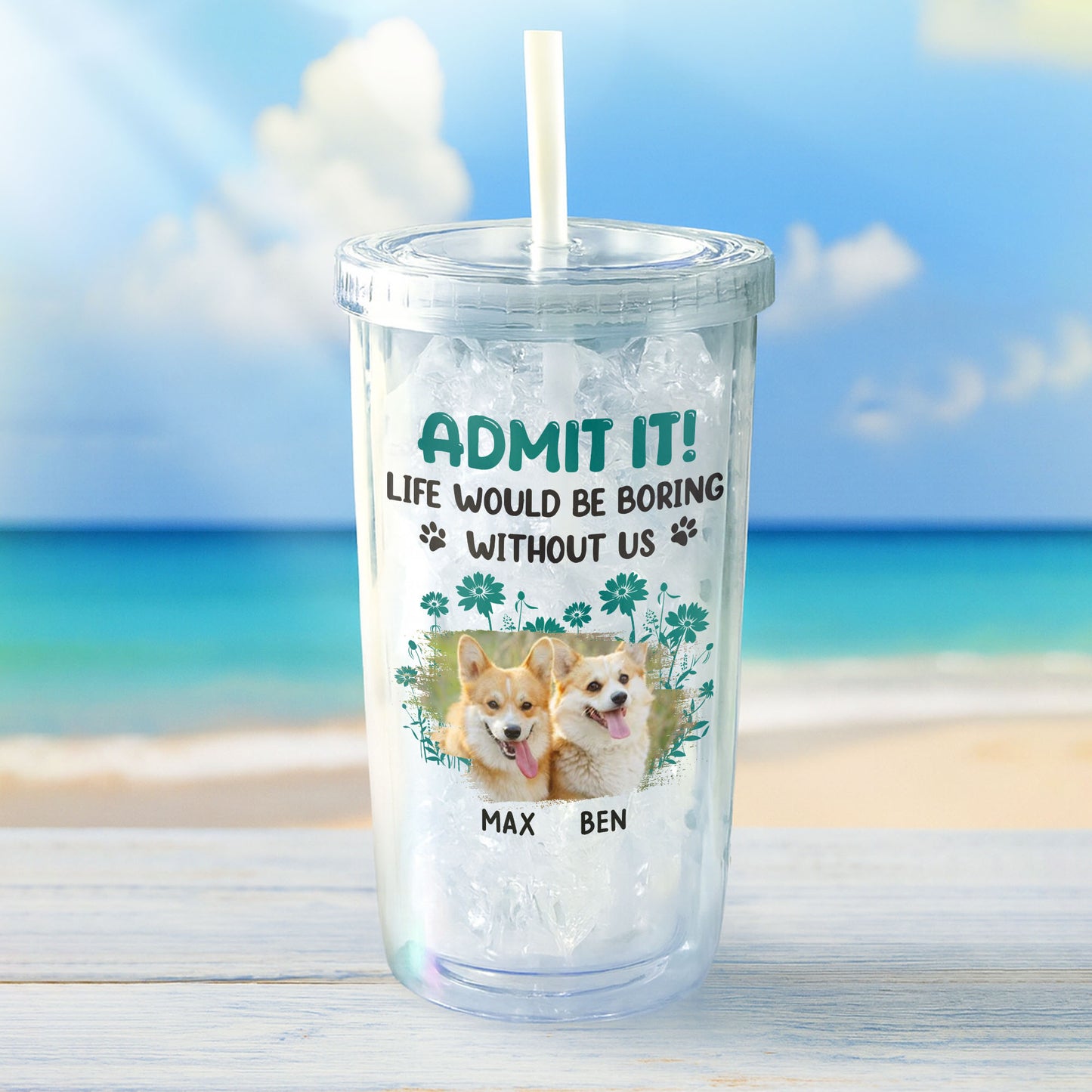 Admit It Life Would Be Boring Without Us, Paws and Flowers