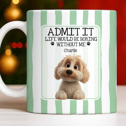 Admit It Life Would Be Boring Without Me Puppy Mug