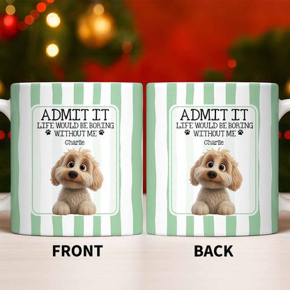 Admit It Life Would Be Boring Without Me Puppy Mug