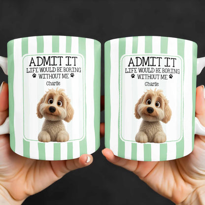 Admit It Life Would Be Boring Without Me Puppy Mug